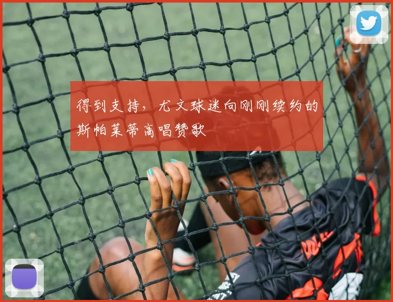 得到支持，尤文球迷向刚刚续约的斯帕莱蒂高唱赞歌