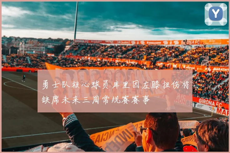 勇士队核心球员库里因左膝扭伤将缺席未来三周常规赛赛事